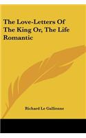 Love-Letters Of The King Or, The Life Romantic