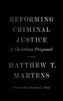 Reforming Criminal Justice: A Christian Proposal