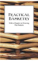 Practical Basketry - With a Chapter on Weaving Pine Baskets