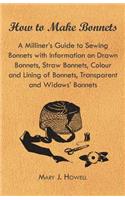 How to Make Bonnets - A Milliner's Guide to Sewing Bonnets with Information on Drawn Bonnets, Straw Bonnets, Colour and Lining of Bonnets, Transparent