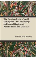 The Emotional Life of the Ill and Injured - The Psychology and Mental Hygiene of Rehabilitation and Guidance