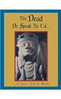 Dead Do Speak to Us...: ...of Love, Life & Death