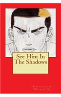 See Him In The Shadows
