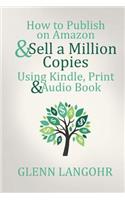 How to Publish on Amazon & Sell A Million Copies With Kindle, Print & Audio Book