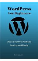 WordPress for Beginners: Build Your Own Website Quickly and Easily