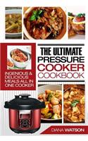 The Ultimate Pressure Cooker Cookbook: Ingenious & Delicious Meals All in One Cooker (3 Manuscripts: Instant Pot+ Instant Pot Electric Pressure Cookbook + Instant Pot 50 Wicked Recipes)
