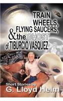 Train Wheels, Flying Saucers and the Ghost of Tiburcio Vasquez