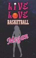 Live Love Basketball Megan: The Perfect Notebook For Proud Basketball Fans Or Players - Forever Suitable Gift For Girls - Diary - College Ruled - Journal: Blank Lined Journals 