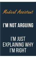 Medical Assistant I'm not Arguing I'm Just Explaining why I'm Right