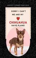 Sorry I Can't Me And My Chihuahua Have Plans! - 2020 - 2022 Monthly Planner: Cute Calendar for Chihuahua Lovers