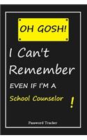 OH GOSH ! I Can't Remember EVEN IF I'M A School Counselor: An Organizer for All Your Passwords and Shity Shit with Unique Touch - Password Tracker - 120 Pages(6''x9'') -Gift for Woman, Gift from Husband, Gif