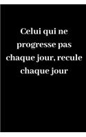 Celui qui ne progresse pas chaque jour, recule chaque jour