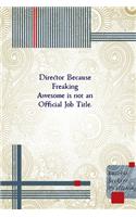 Director Because Freaking Awesome is not an Official Job Title.
