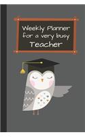 Weekly Planner For A Very Busy Teacher: Weekly Organiser / Journal, Notebook Organizer, Week Per Page, 50 Pages Ruled White Paper, 106 pages, Cute Fun Gift for Teachers Primary School Kind