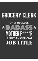 Grocery Clerk Only Because Badass Mother F****R Is Not An Official Job Title Notebook