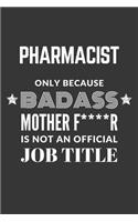 Pharmacist Only Because Badass Mother F****R Is Not An Official Job Title Notebook