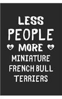 Less People More Miniature French Bull Terriers: Lined Journal, 120 Pages, 6 x 9, Funny Miniature French Bull Terrier Gift Idea, Black Matte Finish (Less People More Miniature French Bull Terriers 