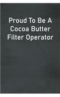 Proud To Be A Cocoa Butter Filter Operator