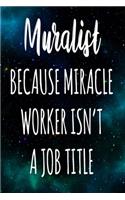 Muralist Because Miracle Worker Isn't A Job Title: The perfect gift for the professional in your life - Funny 119 page lined journal!