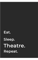 Eat Sleep Theatre Repeat- Lined Notebook