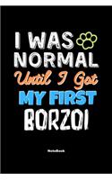 I Was Normal Until I Got My First Borzoi Notebook - Borzoi Dog Lover and Pet Owner