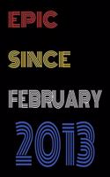 Epic Since February 2013 Notebook Birthday Gift For Women/Men/Boss/Coworkers/Colleagues/Students/Friends.