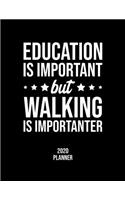 Education Is Important But Walking Is Importanter 2020 Planner: Walking Fan 2020 Calendar, Funny Design, 2020 Planner for Walking Lover, Christmas Gift for Walking Lover