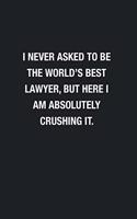 I Never Asked To Be The World's Best Lawyer: Blank Lined Journal Notebook, Funny Journals, Gift For Lawyer