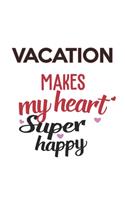Vacation Makes My Heart Super Happy Vacation Lovers Vacation Obsessed Notebook A beautiful