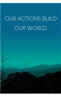 Inspirational Quote Notebook - 'Our Actions Build Our World.' - Inspirational Journal to Write in - Inspirational Quote Diary: Medium College-Ruled Journey Diary, 110 page, Lined, 6x9 (15.2 x 22.9 cm)