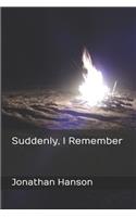 Suddenly, I Remember