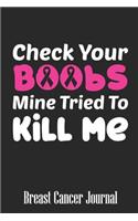 Check Your Boobs Mine Tried To Kill Me: Blank Lined Journal 6 x 9 Inch 118 Pages Notebook To Write in for Women Breast Cancer Awareness Encouragement Inspirational Patient & Fighter Surviv