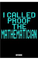 I Called Proof The Mathematician Notebook: School Notizbuch A5 punktierte 110 Seiten, Notizheft / Tagebuch / Reise Journal, perfektes Geschenk für Sie