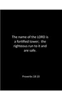 The name of the LORD is a fortified tower; the righteous run to it and are safe. Proverbs 18