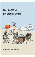 Get to Work ... on OUR Future