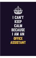 I can't Keep Calm Because I Am An Office Assistant
