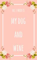 All I Need Is My Dog And Wine: 6x9" Lined Floral Notebook/Journal Funny Gift Idea