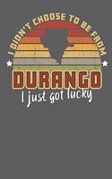 I Didn't Choose to Be From Durango I Just Got Lucky: Show Your Pride For Mexico with this blank notebook/journal. Great gifts