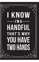 I Know I'm a Handful, That's Why You Have Two Hands