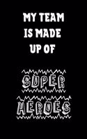 My Team Is Made Up Of Super Heroes: Blank 6" x 9" Lined Journal Notebook For Coworkers, Colleagues, Boss, Office Appreciation Gift