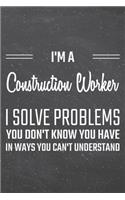 I'm a Construction Worker I Solve Problems You Don't Know You Have: Construction Worker Dot Grid Notebook, Planner or Journal - 110 Dotted Pages - Office Equipment, Supplies -Funny Construction Worker Gift Idea for C