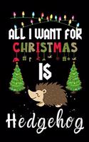 All I Want For Christmas Is Hedgehog: Hedgehog lovers Appreciation gifts for Xmas, Funny Hedgehog Christmas Notebook journal / Thanksgiving & Christmas Gift