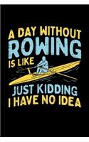 A Day Without Rowing is like just kidding i have no idea: Rowers Dot Grid 6x9 Notebook, Dotted Diary and Bullet Journal with 120 Pages great gift for rowing persons