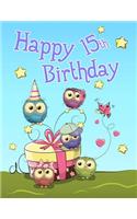 Happy 15th Birthday: Cute Owl Themed Notebook, Journal, Diary...365 Lined Pages, Birthday Gifts or Presents for Fifteen Year Old Girls or Boys, Kids, Teens, Daughter or Son, Granddaughter or Grandson, Best Friend, Book Size 8 1/2" X 11"
