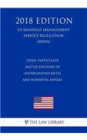Diesel Particulate Matter Exposure of Underground Metal and Nonmetal Miners (Us Mine Safety and Health Administration Regulation) (Msha) (2018 Edition)