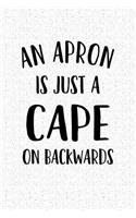 An Apron Is Just a Cape on Backwards: A Softcover 6x9 Inch Matte Blank Notebook Journal with 120 Lined Pages and a Funny Foodie Chef Cover Slogan