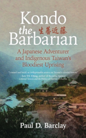 Kondo the Barbarian: A Japanese Adventurer and Indigenous Taiwan's Bloodiest Uprising