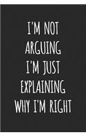 I'm Not Arguing I'm Just Explaining Why I'm Right