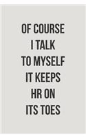 Of Course I Talk to Myself It Keeps HR on Its Toes