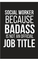 Social Worker Because Badass Is Not an Official Job Title: Funny Coworker Gifts Small Lined Notebook 6 X 9